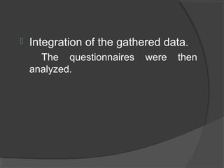  Integration of the gathered data.
The questionnaires were then
analyzed.
 