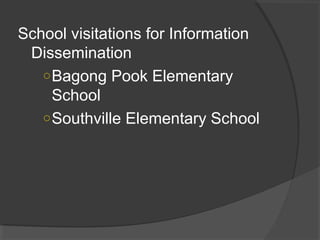 School visitations for Information
Dissemination
○Bagong Pook Elementary
School
○Southville Elementary School
 