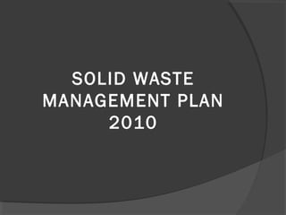 SOLID WASTE
MANAGEMENT PLAN
2010
 