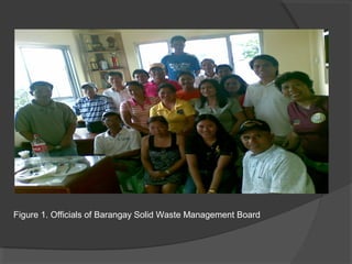 Figure 1. Officials of Barangay Solid Waste Management Board
 