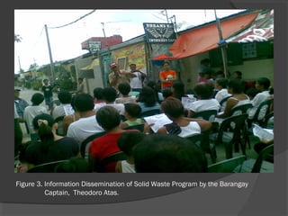 Figure 3. Information Dissemination of Solid Waste Program by the Barangay
Captain, Theodoro Atas.
 