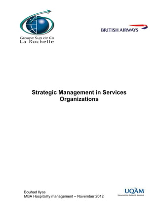  




    Strategic Management in Services
              Organizations




Bouhad Ilyas
MBA Hospitality management – November 2012
 