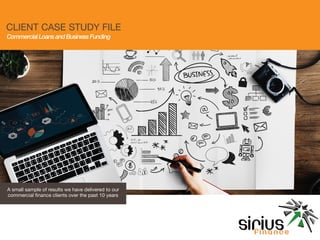 CLIENT CASE STUDY FILE
CommercialLoansandBusinessFunding
A small sample of results we have delivered to our
commercial ﬁnance clients over the past 10 years
 