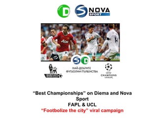 “ Best Championships” on Diema and Nova Sport FAPL & UCL “ Footbolize the city” viral campaign 