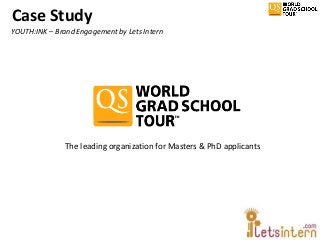Case Study
YOUTH:INK – Brand Engagement by Lets Intern




               The leading organization for Masters & PhD applicants
 