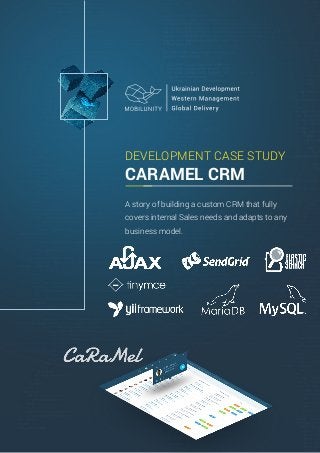 DEVELOPMENT CASE STUDY
CARAMEL CRM
A story of building a custom CRM that fully
covers internal Sales needs and adapts to any
business model.
 