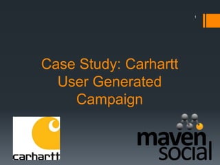 1




Case Study: Carhartt
  User Generated
    Campaign
 