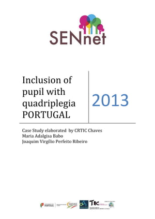 Inclusion of
pupil with
quadriplegia
PORTUGAL
2013
Case Study elaborated by CRTIC Chaves
Maria Adalgisa Babo
Joaquim Virgílio Perfeito Ribeiro
 