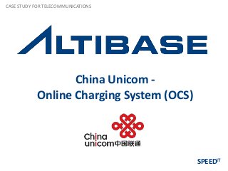 CASE STUDY FOR TELECOMMUNICATIONS




                   China Unicom -
            Online Charging System (OCS)




                                           SPEEDIT
 