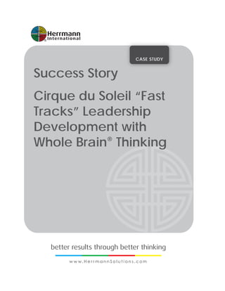 CASE STUDY
Success Story
Cirque du Soleil “Fast
Tracks” Leadership
Development with
Whole Brain®
Thinking
 