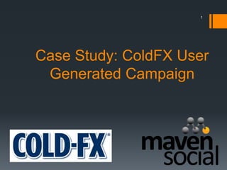 1




Case Study: ColdFX User
 Generated Campaign
 