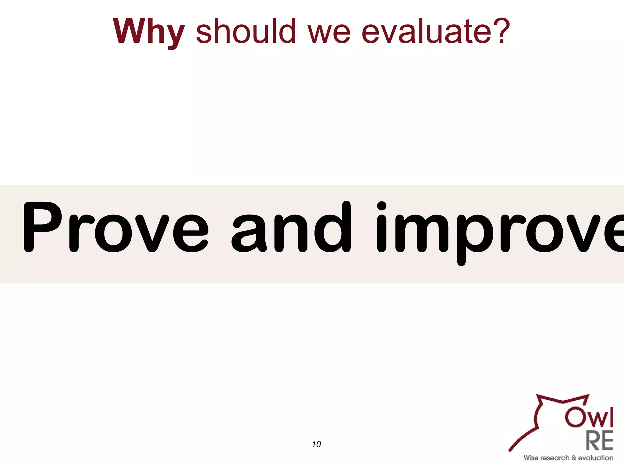 10
Why should we evaluate?
Prove and improve
 