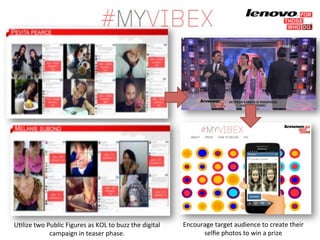 UGlize)two)Public)Figures)as)KOL)to)buzz)the)digital) 
campaign)in)teaser)phase.) 
Encourage)target)audience)to)create)their) 
selfie)photos)to)win)a)prize) 
 