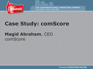 Case Study: comScore Magid Abraham , CEO comScore 