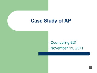 Case Study of AP Counseling 621 November 19, 2011 