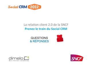 La	
  rela'on	
  client	
  2.0	
  de	
  la	
  SNCF    	
  
 Prenez	
  le	
  train	
  du	
  Social	
  CRM    	
  




                                                             www.dimelo.com
 