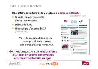 SNCF	
  :	
  Opinions	
  &	
  Débats	
  

     Déc.	
  2007	
  :	
  ouverture	
  de	
  la	
  plateforme	
  Opinions	
  &	
...