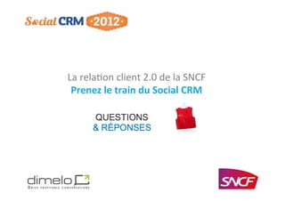 La	
  rela'on	
  client	
  2.0	
  de	
  la	
  SNCF    	
  
 Prenez	
  le	
  train	
  du	
  Social	
  CRM    	
  




     ...