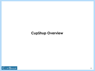CupShup Overview
6
 