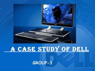 A CASE STUDY OF DELL GROUP-3 