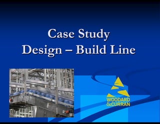 Case Study
Design – Build Line
 