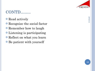 CONTD…….. Read actively Recognize the social factor Remember how to laugh Listening is participating Reflect on what you learn Be patient with yourself 28/02/12 
