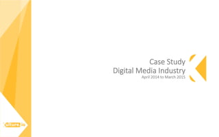 Case  Study  
Digital  Media  Industry  
April  2014  to  March  2015
 