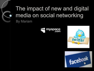 The impact of new and digital media on social networking By Mariam 