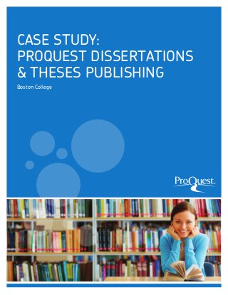 CASE STUDY:
PROQUEST DISSERTATIONS
& THESES PUBLISHING
Boston College

®

 