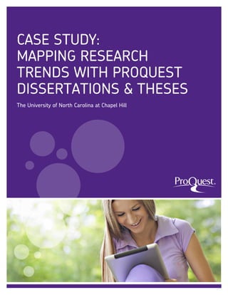 CASE STUDY:
MAPPING RESEARCH
TRENDS WITH PROQUEST
DISSERTATIONS & THESES
The University of North Carolina at Chapel Hill

®

 