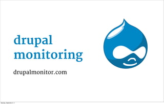 drupal
                      monitoring
                      drupalmonitor.com




Saturday, September 3, 11
 