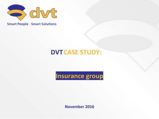 Insurance group
November 2016
CASE STUDY:DVT
 