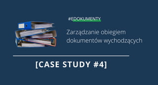 [CASE STUDY #4]
Zarządzanie obiegiem
dokumentów wychodzących
#EDOKUMENTY
 