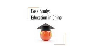 Case Study:
Education in China
 