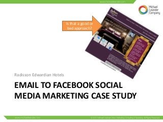 EMAIL TO FACEBOOK SOCIAL
MEDIA MARKETING CASE STUDY
Radisson Edwardian Hotels
Is that a good or
bad approach?
 