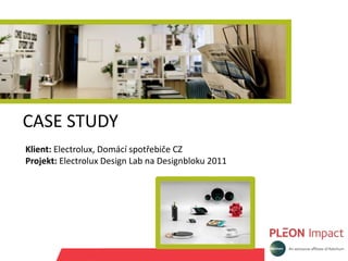 CASE STUDY
Klient: Electrolux, Domácí spotřebiče CZ
Projekt: Electrolux Design Lab na Designbloku 2011
 