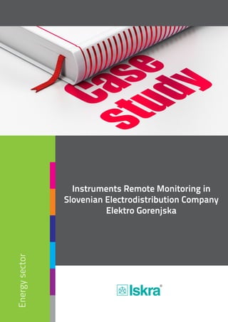 Energysector
Instruments Remote Monitoring in
Slovenian Electrodistribution Company
Elektro Gorenjska
Input/Output Modules Use
• Published by Iskra, d.d. • Version 1.0 March 2015
Input signals of PLC
Measurement of water, heat, gas etc. consumption
Substation control accessOvervoltage protection
Measurement of solar radiation, transformer
station temperature, wind speed etc.
Control
Auxiliary inputs
Use of Input /Output Modules
Power quality analyser functions also as a secondary protection device
High accurate data about consumption
Up to 32 alarms
Fast notification of faults in a system
Four energy counters for four-quadrant metering
Can be viewed on device or downloaded
Alarm
Energy
About Electrodistribution Company
Facts About Elektro Gorenjska
Elektro Gorenjska is one of the largest Slovenian Electrodistribution
Companies, which operates middle voltage (MV) as well as low voltage
(LV) infrastructure. It owns 1.333 MV/LV transformer stations and 14 HV
(high voltage)/LV transformer stations, mainly in the region of Gorenjska.
Its'customerbaseconsistsofaround87.000customers.
Elektro Gorenjska transformer stations were equipped with approximately 200 Iskra's measuring centres MI 7150, which were installed at the
beginning of this millennium. They were equipped with serial communication RS 232. A few of them were also equipped with new types of Iskra
instruments,namelywith18MC760networkanalyzersand25MC750networkrecorders.Fordatatransferfromtransformerstationsintothe
controlcentre,ElektroGorenjskausedWiMax,GPRSandEthernetcommunication.
www.iskra.eu
Situation before the intrduction of our systemSituation before the introduction of our system
20 kV
0,4 kV
MC MI
MC750
no. 1
MI7150
no. 2
Communication
terminal
WiMAX/GPRS
Ethernet
Offline data
reading from
MMC
Feeders
Substation 400/110 kV
HV 110 kV
Substation 110/20 kV
MV 20 kV
LV 0.4 kV
TS 20/0.4 kV
Distrbution network
 