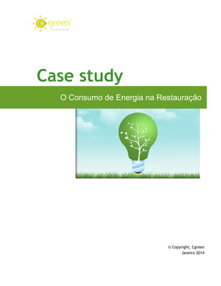 Case study
O Consumo de Energia na Restauração

© Copyright, Cgreen
Janeiro 2014

 