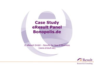 Case Study
eResult Panel
Bonopolis.de
© eResult GmbH – Results for Your E-Business
(www.eresult.de)
 