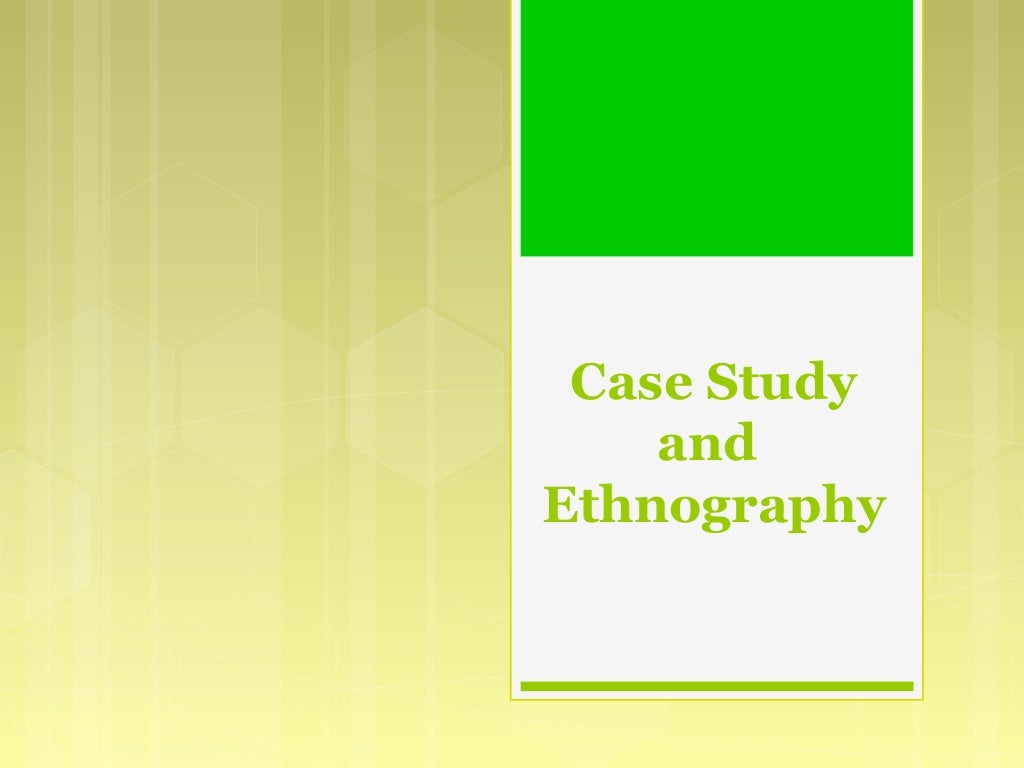Case study and Ethnography