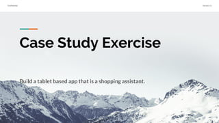 Confidential Version 1.0
Case Study Exercise
Build a tablet based app that is a shopping assistant.
 