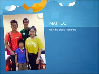 MATTEO 
with the group members 

