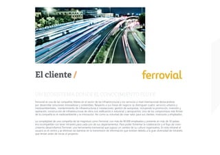 UN ECOSISTEMA DONDE EL CONOCIMIENTO FLUYE
Ferrovial es una de las compañías líderes en el sector de las infraestructuras y...