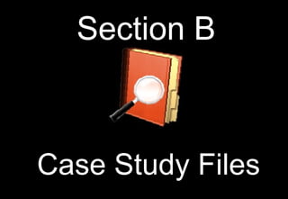 Case Study Files
Section B
 