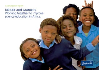UNICEF and Gratnells.
Working together to improve
science education in Africa.
A very special report
 