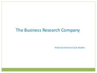 The Business Research Company
Financial Services Case Studies
 