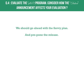SAV V Y

We should go ahead with the Savvy plan.

And pre-pone the release.

Dulcet

 