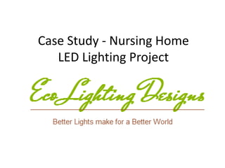 Case Study - Nursing Home
LED Lighting Project
 