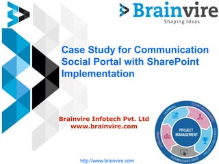 Case Study for Communication
Social Portal with SharePoint
Implementation
Brainvire Infotech Pvt. Ltd
www.brainvire.com
http://www.brainvire.com
 