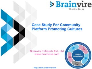 Case Study For Community
Platform Promoting Cultures
Brainvire Infotech Pvt. Ltd
www.brainvire.com
http://www.brainvire.com
 